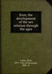 Eros; the development of the sex relation through the ages