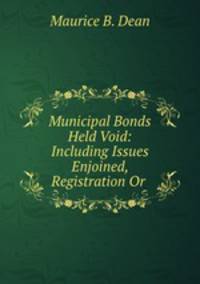 Municipal Bonds Held Void: Including Issues Enjoined, Registration Or .