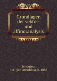 Grundlagen der vektor- und affinoranalysis