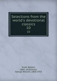 Selections from the world`s devotional classics. 10