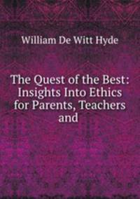The Quest of the Best: Insights Into Ethics for Parents, Teachers and .