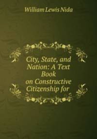 City, State, and Nation: A Text Book on Constructive Citizenship for .