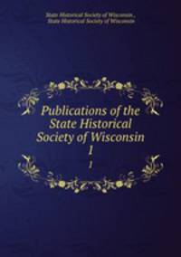 Publications of the State Historical Society of Wisconsin. 1