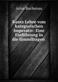 Kants Lehre vom kategorischen Imperativ: Eine Einfuhrung in die Grundfragen .