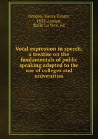 Vocal expression in speech; a treatise on the fundamentals of public speaking adapted to the use of colleges and universities