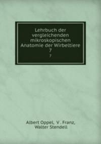 Lehrbuch der vergleichenden mikroskopischen Anatomie der Wirbeltiere. 7
