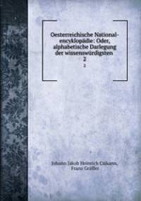 Oesterreichische National-encyklopdie: Oder, alphabetische Darlegung der wissenswrdigsten .. 2