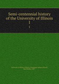 Semi-centennial history of the University of Illinois. 1
