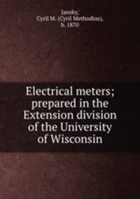Electrical meters; prepared in the Extension division of the University of Wisconsin