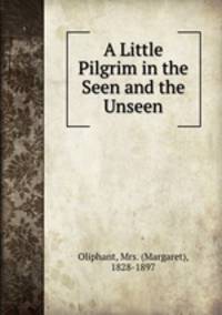 A Little Pilgrim in the Seen and the Unseen