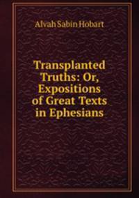 Transplanted Truths: Or, Expositions of Great Texts in Ephesians