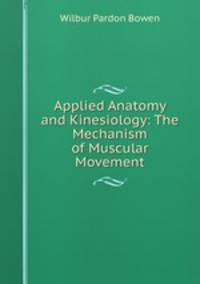 Applied Anatomy and Kinesiology: The Mechanism of Muscular Movement