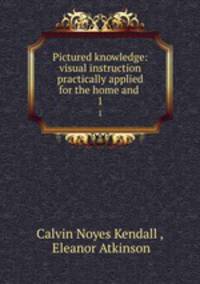 Pictured knowledge: visual instruction practically applied for the home and .. 1
