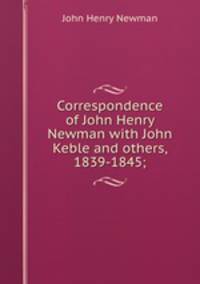 Correspondence of John Henry Newman with John Keble and others, 1839-1845;