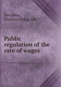 Public regulation of the rate of wages