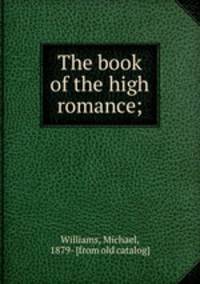 The book of the high romance;