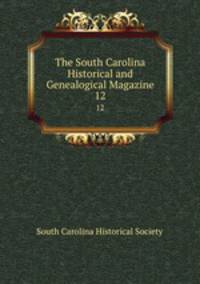 The South Carolina Historical and Genealogical Magazine. 12
