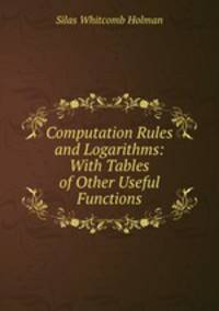 Computation Rules and Logarithms: With Tables of Other Useful Functions