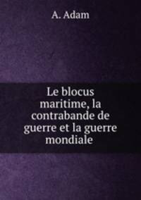 Le blocus maritime, la contrabande de guerre et la guerre mondiale