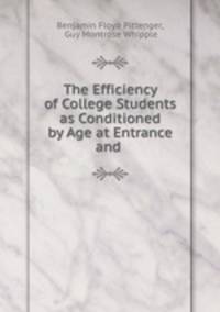 The Efficiency of College Students as Conditioned by Age at Entrance and .