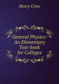 General Physics: An Elementary Text-book for Colleges