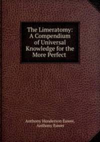 The Limeratomy: A Compendium of Universal Knowledge for the More Perfect .