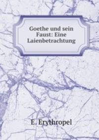 Goethe und sein Faust: Eine Laienbetrachtung