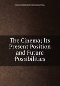 The Cinema; Its Present Position and Future Possibilities