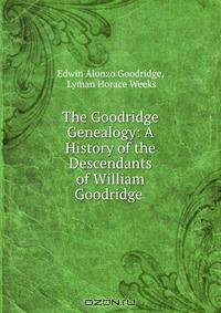 The Goodridge Genealogy: A History of the Descendants of William Goodridge .
