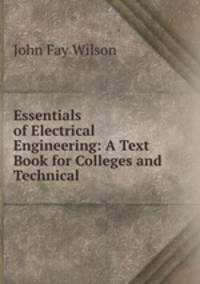 Essentials of Electrical Engineering: A Text Book for Colleges and Technical .