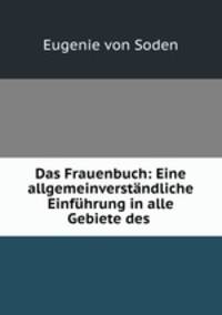 Das Frauenbuch: Eine allgemeinverstandliche Einfuhrung in alle Gebiete des .