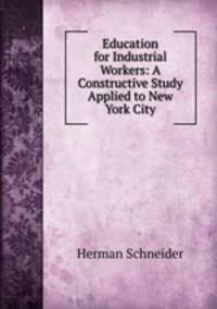 Education for Industrial Workers: A Constructive Study Applied to New York City