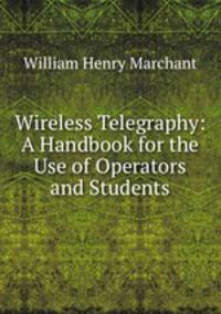 Wireless Telegraphy: A Handbook for the Use of Operators and Students