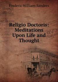 Religio Doctoris: Meditations Upon Life and Thought