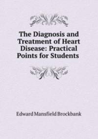 The Diagnosis and Treatment of Heart Disease: Practical Points for Students .