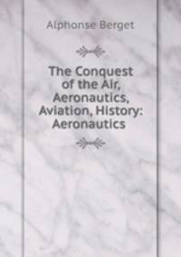 The Conquest of the Air, Aeronautics, Aviation, History: Aeronautics .