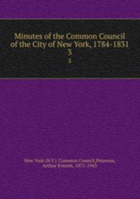 Minutes of the Common Council of the City of New York, 1784-1831. 3