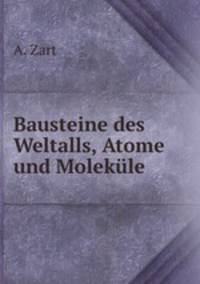 Bausteine des Weltalls, Atome und Molekule
