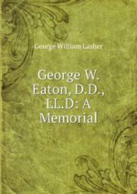 George W. Eaton, D.D., LL.D: A Memorial