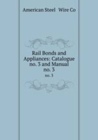 Rail Bonds and Appliances: Catalogue no. 3 and Manual. no. 3