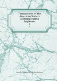 Transactions of the American Society of Refrigerating Engineers. 7
