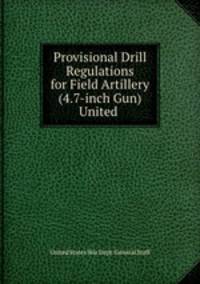 Provisional Drill Regulations for Field Artillery (4.7-inch Gun) United .