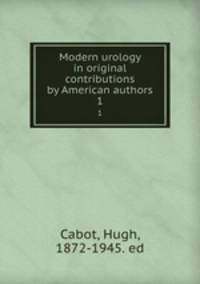 Modern urology in original contributions by American authors. 1