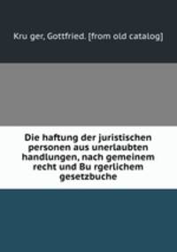 Die haftung der juristischen personen aus unerlaubten handlungen, nach gemeinem recht und Bu?rgerlichem gesetzbuche