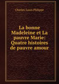 La bonne Madeleine et La pauvre Marie: Quatre histoires de pauvre amour
