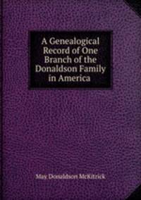 A Genealogical Record of One Branch of the Donaldson Family in America .