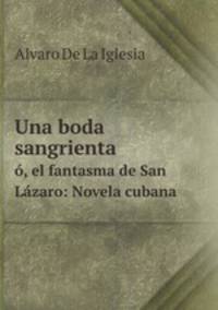Una boda sangrienta. , el fantasma de San Lzaro: Novela cubana