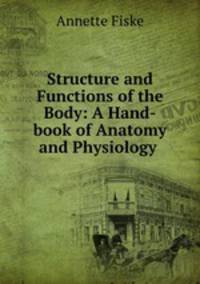 Structure and Functions of the Body: A Hand-book of Anatomy and Physiology .
