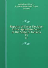 Reports of Cases Decided in the Appellate Court of the State of Indiana. 55