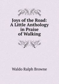 Joys of the Road: A Little Anthology in Praise of Walking